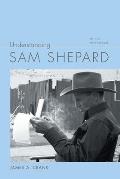 Understanding Sam Shepard: With a New Preface