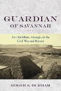 Guardian of Savannah: Fort McAllister, Georgia, in the Civil War and Beyond