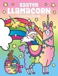 Easter Llamacorn Coloring Book: of Magical Unicorn Llamas and Cactus Easter Bunny with Rainbow Easter Eggs - Easter Basket Stuffers for Kids and Adult