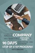 How to Turn Your Company Around or Move It Forward Faster in 90 Days Using a Structured and Proven Step by Step Program