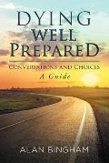 Dying Well Prepared: Conversations and Choices: A Guide