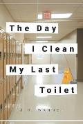 The Day I Clean My Last Toilet