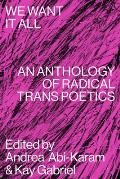 We Want It All An Anthology of Radical Trans Poetics