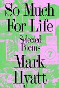 So Much for Life Selected Poems