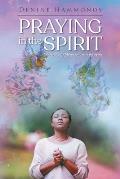 Praying in the Spirit: What it Really Means to Pray in the Spirit