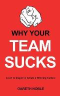 Why Your Team Sucks: Learn To Inspire and Create a Winning Culture