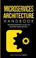 Microservices Architecture Handbook: Non-Programmer's Guide For Building Microservices