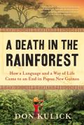 Death in the Rainforest How a Language & a Way of Life Came to an End in Papua New Guinea