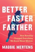 Better Faster Farther: How Running Changed Everything We Know about Women