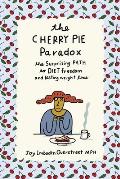 The Cherry Pie Paradox The Surprising Path to Diet Freedom & Lasting Weight Loss