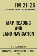 Map Reading And Land Navigation - Army FM 21-26 (1993 Historic Edition): Department Of The Army Field Manual