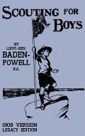 Scouting For Boys 1908 Version (Legacy Edition): The Original First Handbook That Started The Global Boy Scout Movement