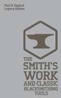 The Smith's Work And Classic Blacksmithing Tools (Legacy Edition): Classic Approaches And Equipment For The Forge