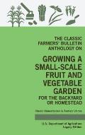 The Classic Farmers' Bulletin Anthology On Growing A Small-Scale Fruit And Vegetable Garden For The Backyard Or Homestead (Legacy Edition): Original U