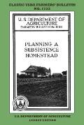 Planning A Subsistence Homestead (Legacy Edition): The Classic USDA Farmers' Bulletin No. 1733 With Tips And Traditional Methods In Sustainable Garden