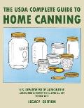 The USDA Complete Guide To Home Canning (Legacy Edition): The USDA's Handbook For Preserving, Pickling, And Fermenting Vegetables, Fruits, and Meats -
