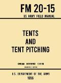 Tents and Tent Pitching - FM 20-15 US Army Field Manual (1956 Civilian Reference Edition): Unabridged Guidebook to Individual and Large Military-Style