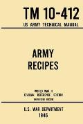 Army Recipes - TM 10-412 US Army Technical Manual (1946 World War II Civilian Reference Edition): The Unabridged Classic Wartime Cookbook for Large Gr
