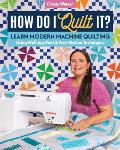 How Do I Quilt It Learn Modern Machine Quilting Using Walking Foot & Free Motion Techniques