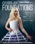 Cosplay Foundations Your Guide to Constructing Bodysuits Corsets Hoop Skirts Petticoats & More