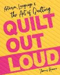 Quilt Out Loud Activism Language & the Art of Quilting