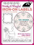 Pretty & Playful Iron-On Labels for Quilts & More: 100+ Designs to Customize & Embellish with Stitching, Coloring & Painting