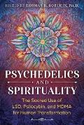 Psychedelics & Spirituality The Sacred Use of LSD Psilocybin & MDMA for Human Transformation