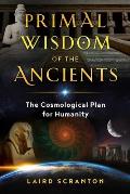 Primal Wisdom of the Ancients: The Cosmological Plan for Humanity