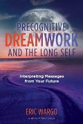 Precognitive Dreamwork & the Long Self Interpreting Messages from Your Future