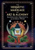 The Hermetic Marriage of Art and Alchemy: Imagination, Creativity, and the Great Work