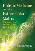 Holistic Medicine & the Extracellular Matrix The Science of Healing at the Cellular Level