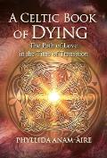Celtic Book of Dying The Path of Love in the Time of Transition