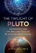 Twilight of Pluto Astrology & the Rise & Fall of Planetary Influences