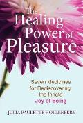 Healing Power of Pleasure Seven Medicines for Rediscovering the Innate Joy of Being