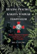 Healing Practices of the Knights Templar & Hospitaller Plants Charms & Amulets of the Healers of the Crusades