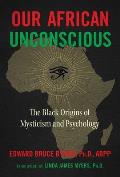 Our African Unconscious The Black Origins of Mysticism & Psychology