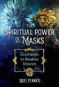 Spiritual Power of Masks Doorways to Realms Unseen