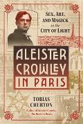 Aleister Crowley in Paris Sex Art & Magick in the City of Light
