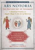 Ars Notoria: The Notory Art of Solomon: A Medieval Treatise on Angelic Magic and the Art of Memory