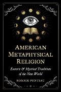 American Metaphysical Religion Esoteric & Mystical Traditions of the New World