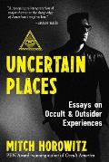 Uncertain Places Essays on Occult & Outsider Experiences