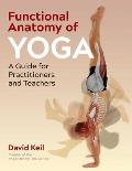 Functional Anatomy of Yoga A Guide for Practitioners & Teachers