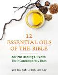 Twelve Essential Oils of the Bible: Ancient Healing Oils and Their Contemporary Uses