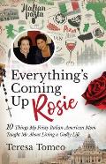 Everything's Coming Up Rosie: 10 Things My Feisty Italian-American Mom Taught Me about Living a Godly Life
