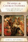 Reading the Church Fathers: A History of the Early Church and the Development of Doctrine