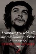I Embrace You with All My Revolutionary Fervor Letters 1947 1967