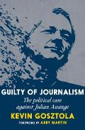 Guilty of Journalism The Political Case Against Julian Assange