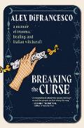 Breaking the Curse: A Memoir about Trauma, Healing, and Italian Witchcraft