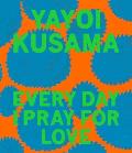 Yayoi Kusama Every Day I Pray For Love