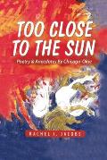 Too Close to the Sun: Poetry & Anecdotes by A Chicago-Okie
